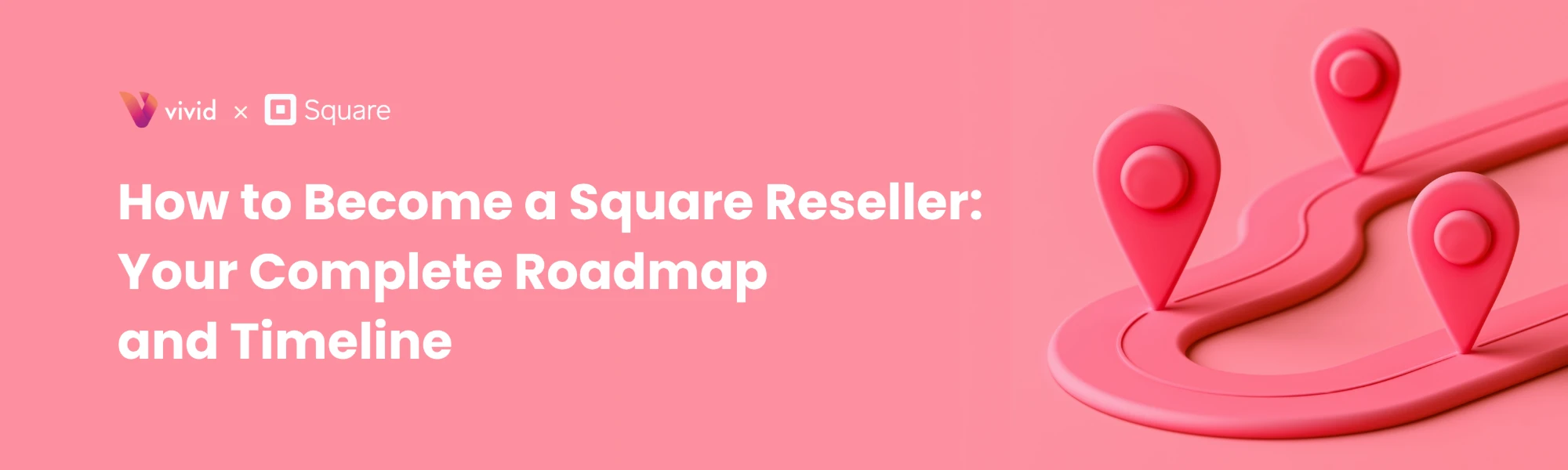 Vivid Commerce and Square: a winding road marked with three pins, the steps to becoming a Square reseller